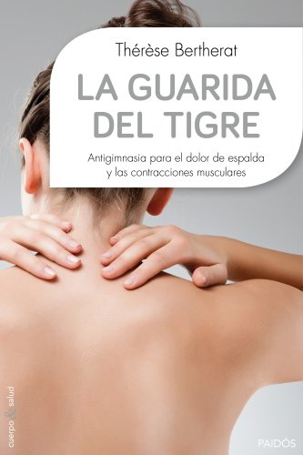 La guarida del tigre: Antigimnasia para el dolor de espalda y las contracciones musculares (Cuerpo y Salud)