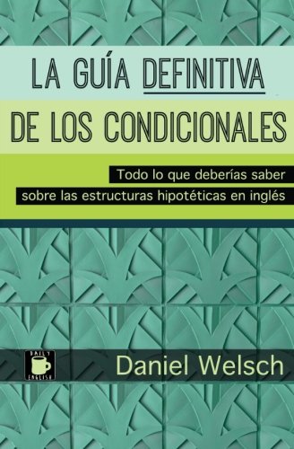 La Guía Definitiva de los Condicionales: Todo lo que deberías saber sobre las estructuras hipotéticas en inglés