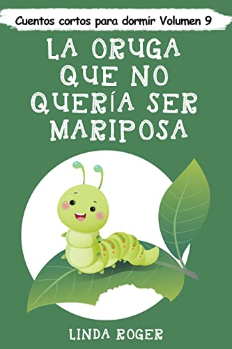 La Oruga que no quería ser Mariposa: Cuentos cortos para dormir Volumen 9