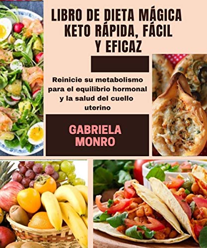 LIBRO DE DIETA MÁGICA KETO RÁPIDA, FÁCIL Y EFICAZ: Reinicie su metabolismo para el equilibrio hormonal y la salud del cuello uterino