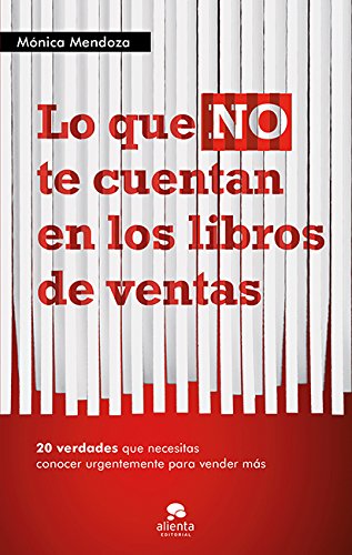 Lo que NO te cuentan en los libros de ventas: 20 verdades que necesitas saber urgentemente para vender más (Alienta)