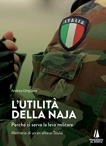 L'utilità della naja. Perchè ci serve la leva militare. Memorie di un ex allievo Teuliè (Bastian contrari)