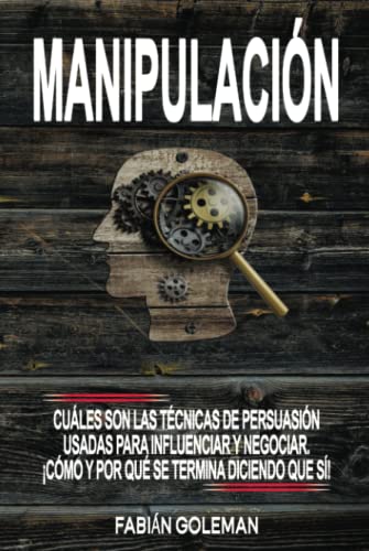 Manipulación: Cuáles son las técnicas de persuasión usadas para la manipulación mental, para influenciar y negociar. ¡Cómo y por qué se termina ... de los mejores para no caer en mentiras.)