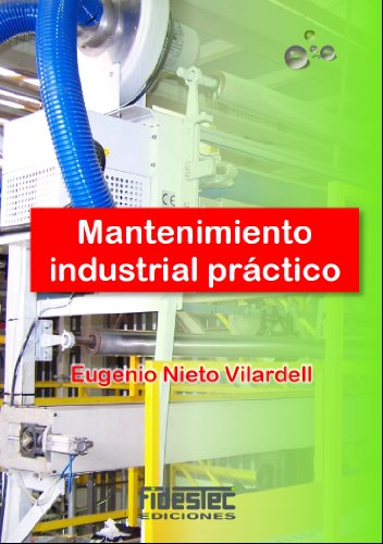 Mantenimiento industrial práctico: Aprende mantenimiento industrial siguiendo el camino contrario