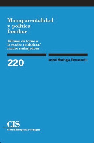 Monoparentalidad Y Política Familiar. Dilemas En Torno A La Madre Cuidadora/Madre Trabajadora (Monografías)