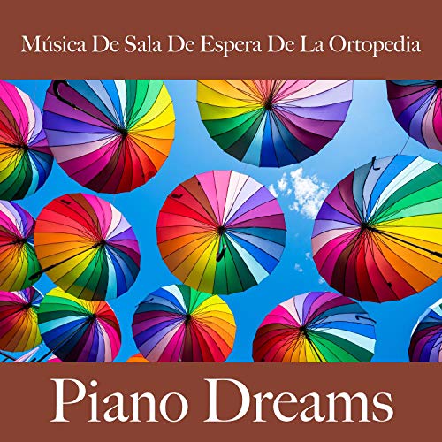 Música de Sala de Espera de la Ortopedia: Piano Dreams - La Mejor Música