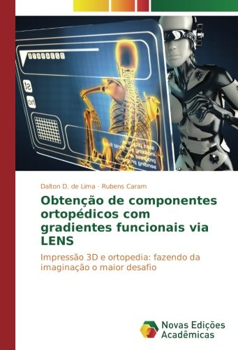 Obtenção de componentes ortopédicos com gradientes funcionais via LENS: Impressão 3D e ortopedia: fazendo da imaginação o maior desafio