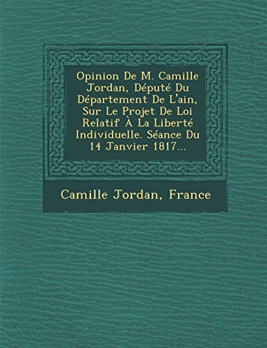 Opinion De M. Camille Jordan, Député Du Département De L'ain, Sur Le Projet De Loi Relatif À La Liberté Individuelle. Séance Du 14 Janvier 1817...