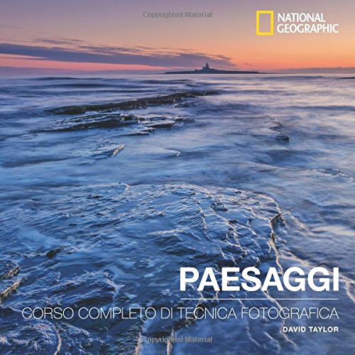 Paesaggi. Corso completo di tecnica fotografica (I corsi di fotografia National Geographic)