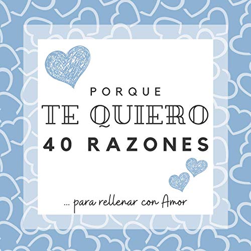 PORQUE TE QUIERO | 40 razones para rellenar con Amor: Álbum de recuerdos para rellenar y decirle que te quiero | Espacios para escribir, dibujar, ... día de San Valentín, un aniversario, Navidad