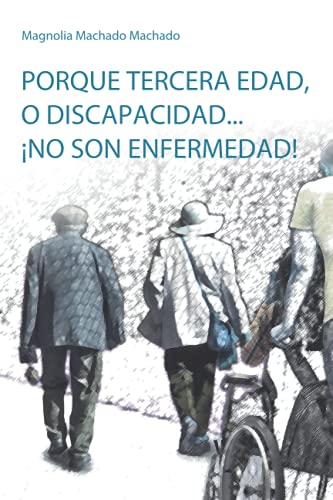 Porque tercera edad, o discapacidad... ¡no son enfermedad!: ¿Por qué carajos no se respeta al anciano?