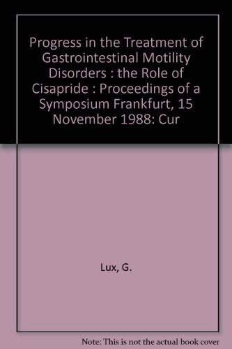 Progress in the Treatment of Gastrointestinal Motility Disorders : the Role of Cisapride : Proceedings of a Symposium Frankfurt, 15 November 1988: Cur