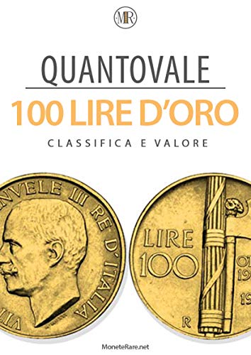 Quantovale - 100 Lire d'Oro Italiane - Tutte le monete con il loro valore: Catalogo per scoprire il valore delle monete da 100 lire d'oro Italiane dal 1832 al 1959 (Italian Edition)