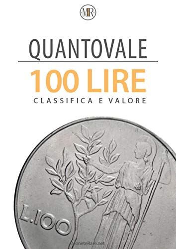 Quantovale - 100 Lire Italiane - Tutte le monete con il loro valore: Catalogo per scoprire il valore di tutte le monete da 100 lire Italiane dal 1878 al 2001 (Italian Edition)