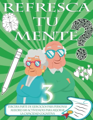 REFRESCA TU MENTE 3 | LIBRO DE EJERCICIOS PARA PERSONAS MAYORES 100 ACTIVIDADES PARA MEJORAR LA CAPACIDAD COGNITIVA: Alzheimer parkinson demencia son ... para retrasar su avance (Mentes despiertas)