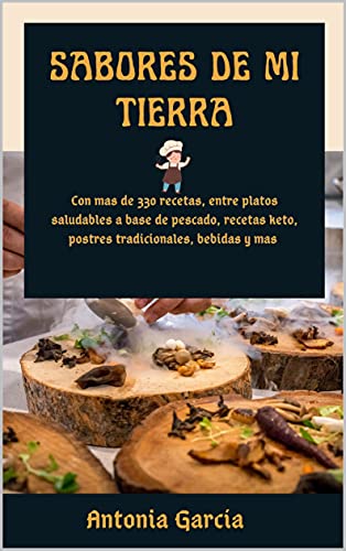 sabores de mi tierra: Con mas de 330 recetas, entre platos saludables a base de pescado, recetas keto, postres tradicionales, bebidas y mas ( cocina peruana)