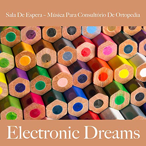 Sala de Espera – Música para Consultório de Ortopedia: Electronic Dreams - Best Of Chillhop