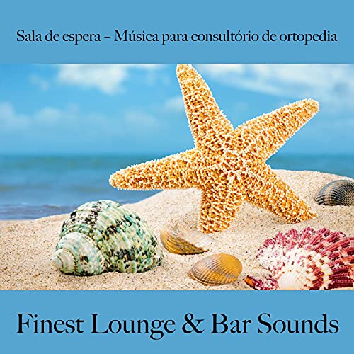 Sala de Espera – Música para Consultório de Ortopedia: Finest Lounge & Bar Sounds