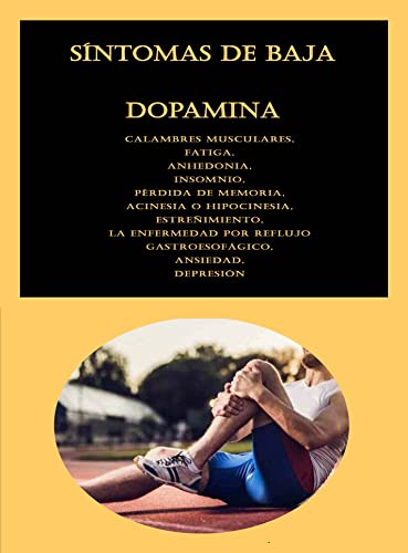 Síntomas de baja dopamina: Calambres musculares, Fatiga, Anhedonia, Insomnio, Pérdida de memoria, Acinesia o hipocinesia, Estreñimiento, La enfermedad por reflujo gastroesofágico, Ansiedad, Depresión