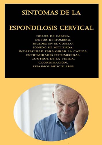 Síntomas de la espondilosis cervical: Dolor de cabeza, Dolor de hombro, Rigidez en el cuello, Sonido de molienda, Incapacidad para girar la cabeza, ... la vejiga, Coordinación, Espasmos musculares