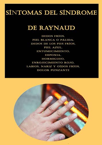 Síntomas del síndrome de Raynaud: Dedos fríos, Piel blanca o pálida, Dedos de los pies fríos, Piel azul, Entumecimiento, Hipoxia, Hormigueo, ... Labios, nariz y oídos fríos, Dolor punzante