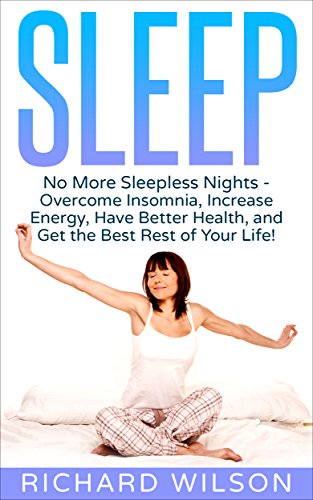 Sleep: No More Sleepless Nights - Overcome Insomnia, Increase Energy, Have Better Health, and Get the Best Rest of Your Life! (English Edition)