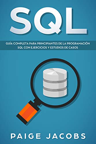 SQL: Guía completa para principiantes de la programación SQL con ejercicios y estudios de casos(Libro En Espan̆ol/SQL Spanish Book Version)