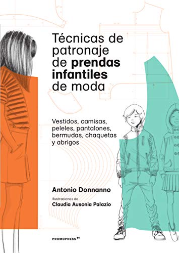 Técnicas de patronaje de prendas infantiles de moda. Vestidos, camisas, peleles, pantalones, bermudas, chaquetas y abrigos