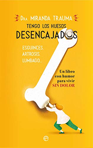 Tengo los huesos desencajados: Esguinces, artrosis, lumbago Un libro con humor para vivir sin dolor (Psicología y salud)