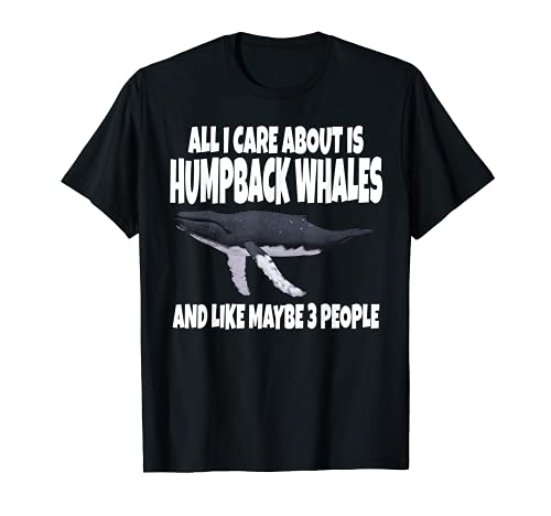 Todo lo que me importa es ballenas jorobadas y como tal vez 3 personas Camiseta