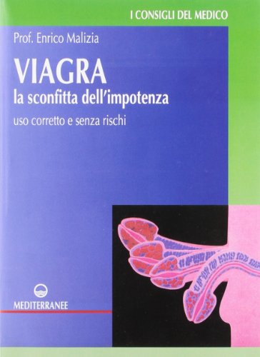 Viagra. La sconfitta dell'impotenza. Uso corretto e senza rischi (Consigli del medico)