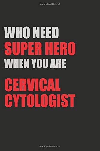 Who Need Super Hero When You Are Cervical Cytologist: 6x9 Unlined 120 pages writing notebooks for boys and girls