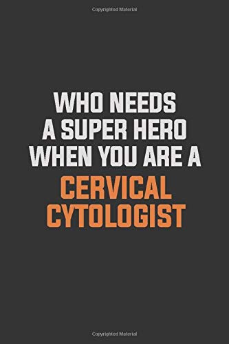 Who Needs A Super Hero When You Are A Cervical Cytologist: Inspirational life quote blank lined Notebook 6x9 matte finish