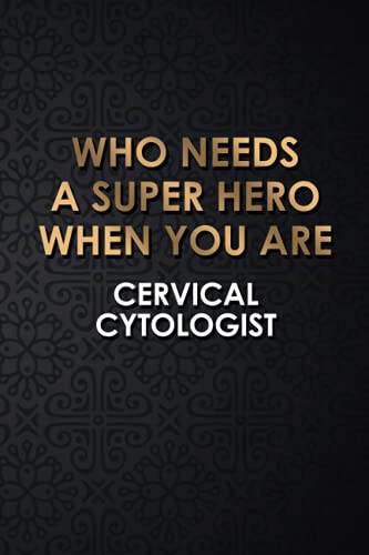 Who Needs A Super Hero When You Are Cervical Cytologist: Career Motivational Quotes 6x9 120 Pages Blank Lined Notebook Journal