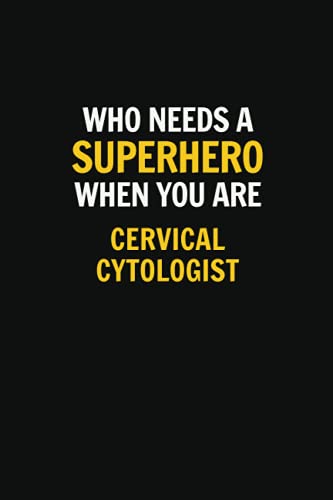 Who Needs A Superhero When you are Cervical Cytologist: Career, journal Notebook and writing journal for encouraging men, women and kids. A framework for building your career