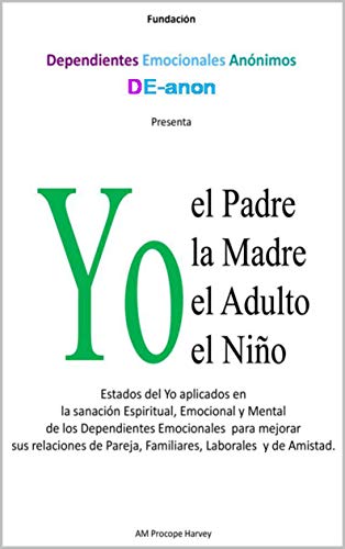 YO el Padre, la Madre, el Adulto, el Niño: Estados del Yo aplicados en la sanación de los Dependientes Emocionales para mejorar sus relaciones.