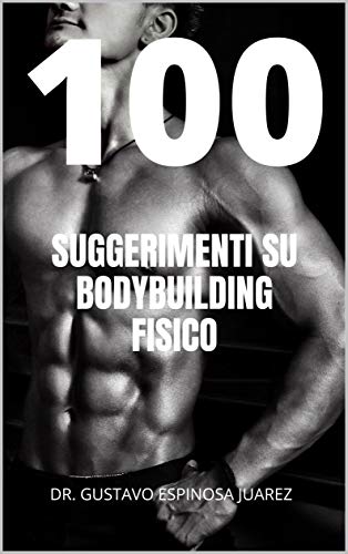 100 SUGGERIMENTI SU BODYBUILDING FISICO (Italian Edition)