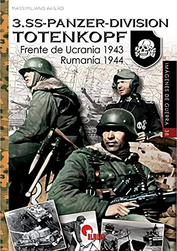 3.Ss-Panzer-Division. Totenkopf. frente de Ucrania 1943/ Rumanía1944: 38 (IMAGENES DE GUERRA)