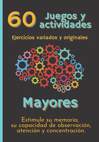 60 Juegos y Actividades Ejercicios variados y originales Mayores: Estimule su memoria, su capacidad de observación, atención y concentración.