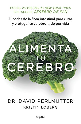 Alimenta tu cerebro: El sorprendente poder de la flora intestinal para sanar y proteger tu cerebro...