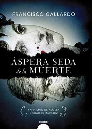 Áspera seda de la muerte (ALGAIDA LITERARIA - PREMIO DE NOVELA CIUDAD DE BADAJOZ)