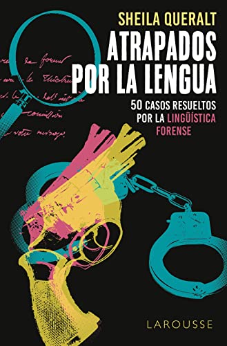 Atrapados por la lengua: 50 casos resueltos por la Lingüística Forense (LAROUSSE - Libros Ilustrados/ Prácticos - Arte y cultura)