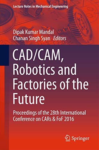 CAD/CAM, Robotics and Factories of the Future: Proceedings of the 28th International Conference on CARs & FoF 2016 (Lecture Notes in Mechanical Engineering)