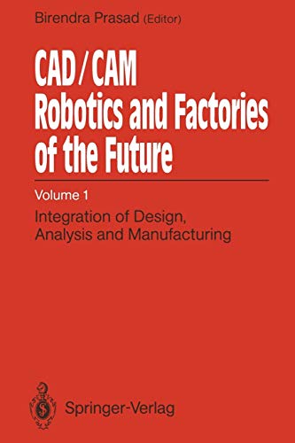 CAD/CAM Robotics and Factories of the Future: Volume I: Integration of Design, Analysis and Manufacturing: 1