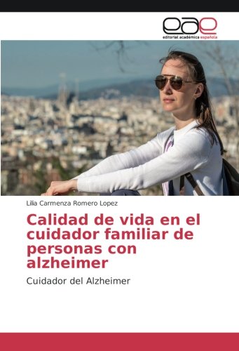 Calidad de vida en el cuidador familiar de personas con alzheimer: Cuidador del Alzheimer