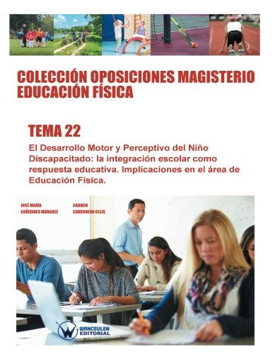 Colección Oposiciones Magisterio Educación Física. Tema 22: El desarrollo motor y perceptivo del niño discapacitado. La integración escolar como ... ... PROFESORADO DE EDUCACIÓN FÍSICA EN PRIMARIA)