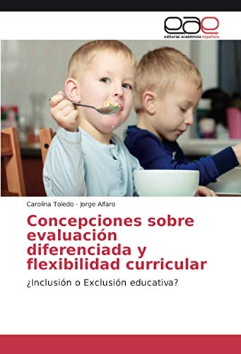 Concepciones sobre evaluación diferenciada y flexibilidad curricular: ¿Inclusión o Exclusión educativa?