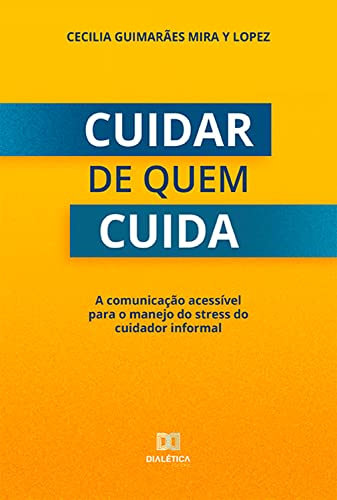 Cuidar de quem cuida: a comunicação acessível para o manejo do stress do cuidador informal (Portuguese Edition)