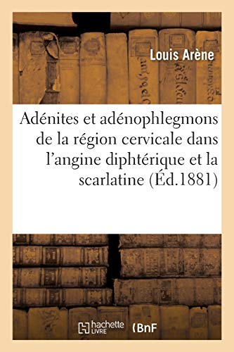 Des Adénites et des adénophlegmons de la région cervicale: Dans l'Angine Diphtérique Et Dans La Scarlatine (Sciences)