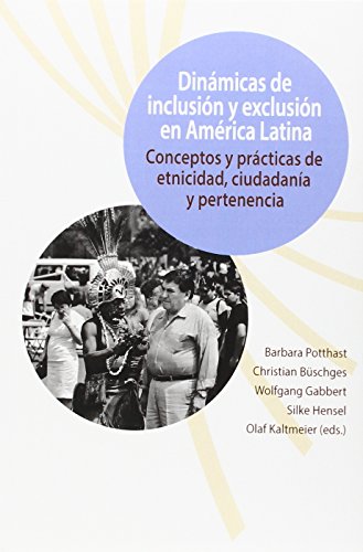 Dinámicas de inclusión y exclusión en América Latina: conceptos y prácticas de etnicidad, ciudadanía y pertenencia (Ethnicity, Citizenship and Belonging in Latin America)